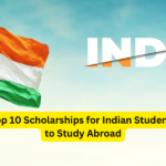 Top 10 Scholarships for Indian Students to Study Abroad