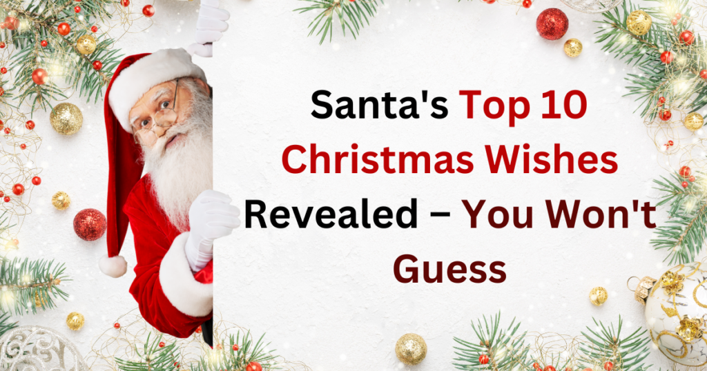 Santa's Top 10 Christmas Wishes Revealed – You Won't Guess