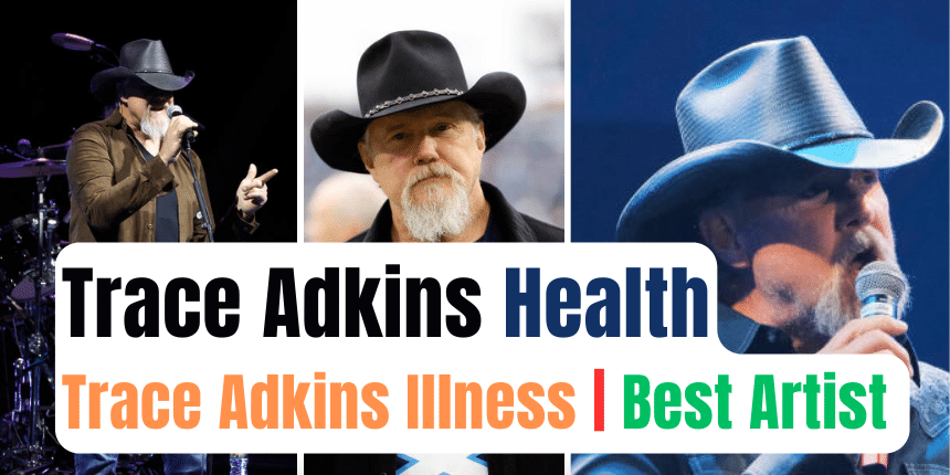 Trace Adkins Health-Trace Adkins Illness | Best Artist