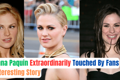 Anna Paquin Extraordinarily Touched By Fans- Interesting Story