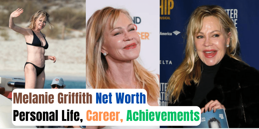 Melanie Griffith Net Worth, Personal Life, Career, Achievements